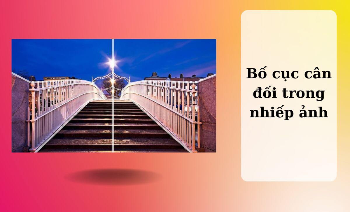 Bố cục cân đối trong nhiếp ảnh là gì? Nguyên tắc thế nào?