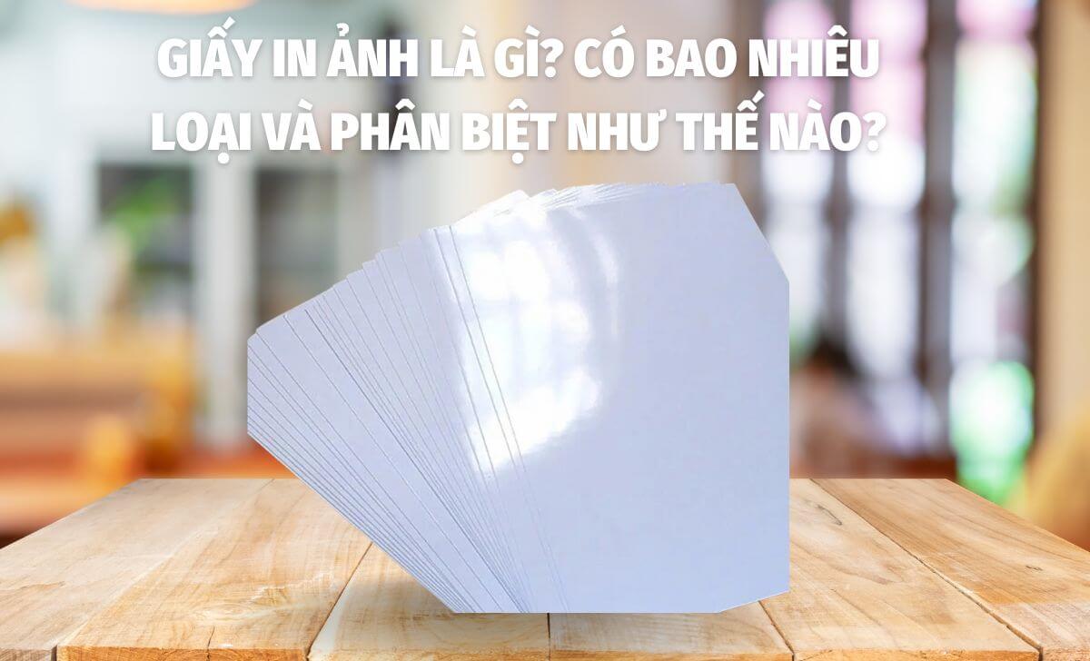 Giấy in ảnh là gì? Có bao nhiêu loại và phân biệt như thế nào?