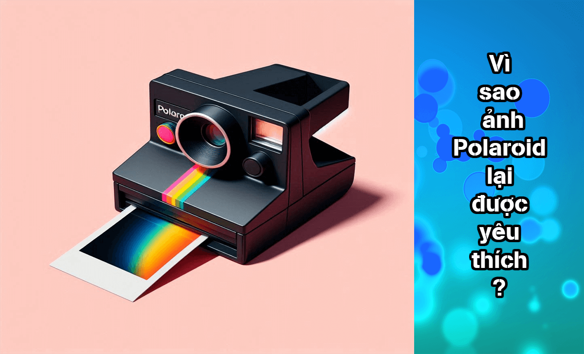 Cùng tìm hiểu vì sao ảnh Polaroid lại được yêu thích