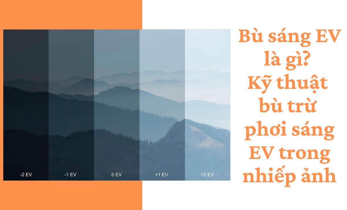 Bù sáng EV là gì? Kỹ thuật bù trừ phơi sáng EV trong nhiếp ảnh