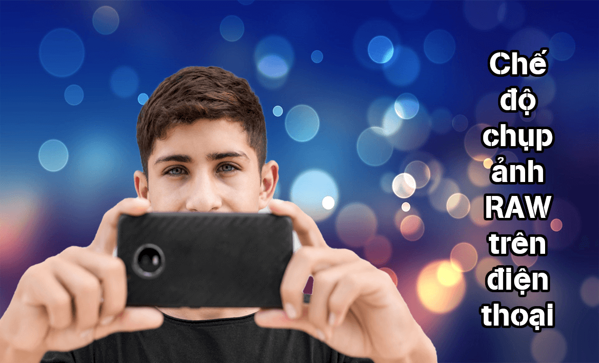 Chế độ chụp ảnh RAW trên điện thoại chỉ có ở những điện thoại cao cấp