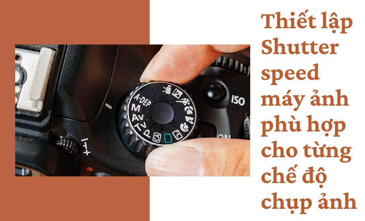 Hiểu rõ hơn về thiết lập Shutter speed máy ảnh