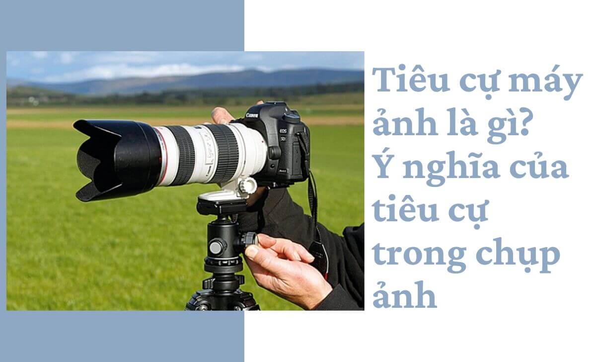 Tiêu cự máy ảnh là gì? Ý nghĩa của tiêu cự trong chụp ảnh
