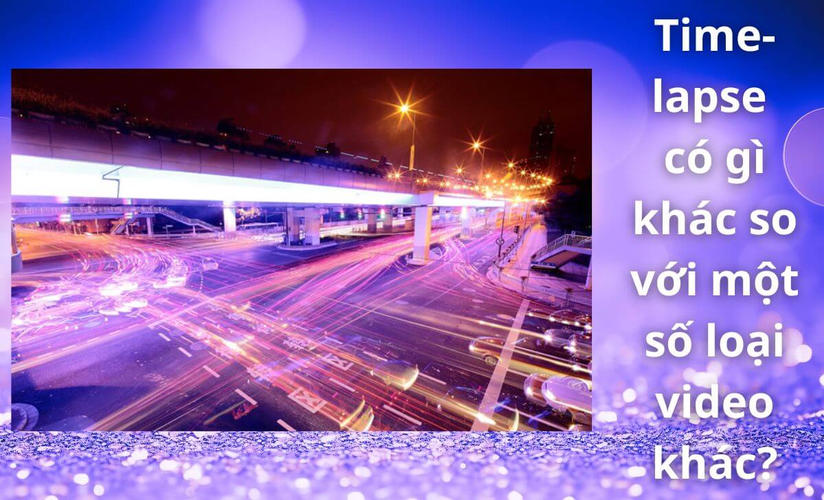 Khác với video thông thường, video time-lapse cho phép tăng tốc độ thời gian