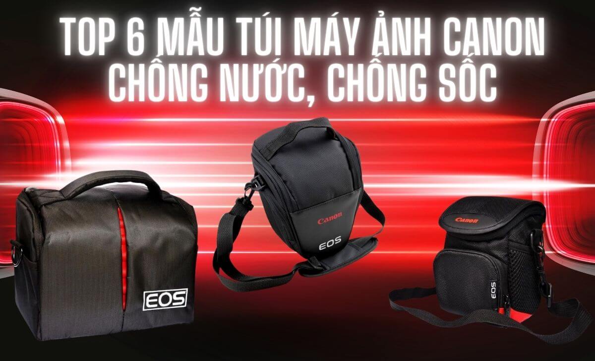 Top 6 mẫu túi máy ảnh Canon chống nước, chống sốc