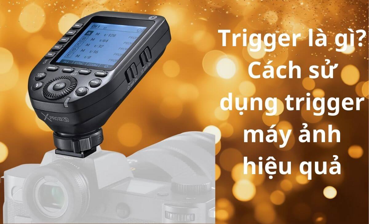 Trigger là gì? Cách sử dụng trigger máy ảnh hiệu quả