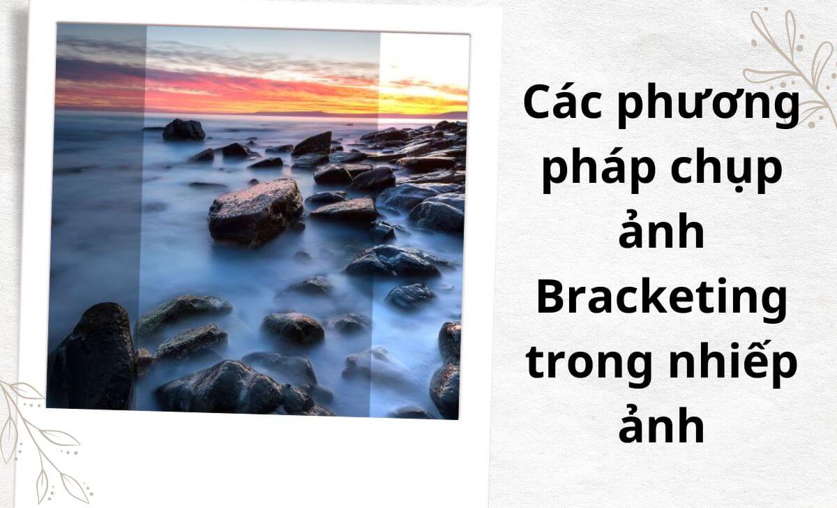 Những cách chụp ảnh Bracketing trong nhiếp ảnh