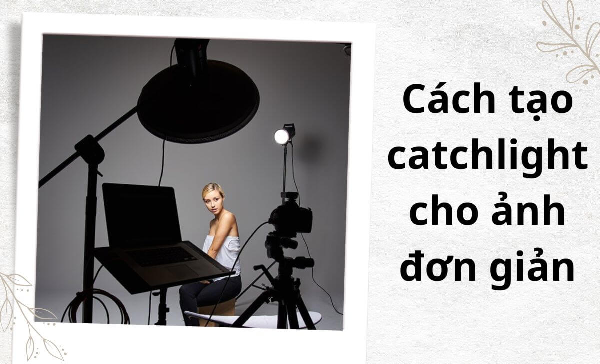 Khám phá các cách tạo catchlight cho ảnh đơn giản