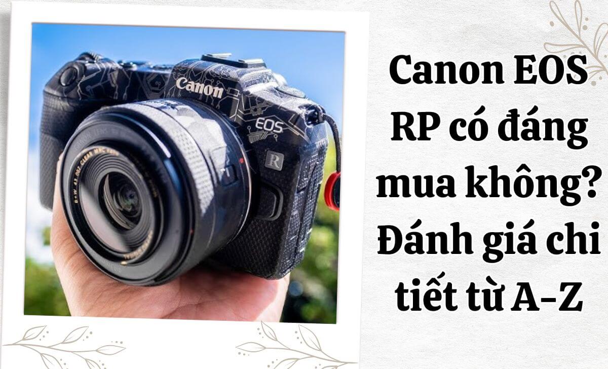 Canon EOS RP có đáng mua không? Đánh giá chi tiết từ A-Z