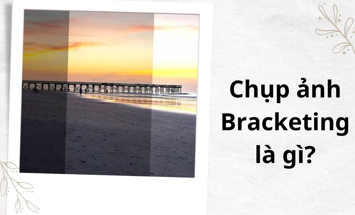 Tìm hiểu về chụp ảnh Bracketing 