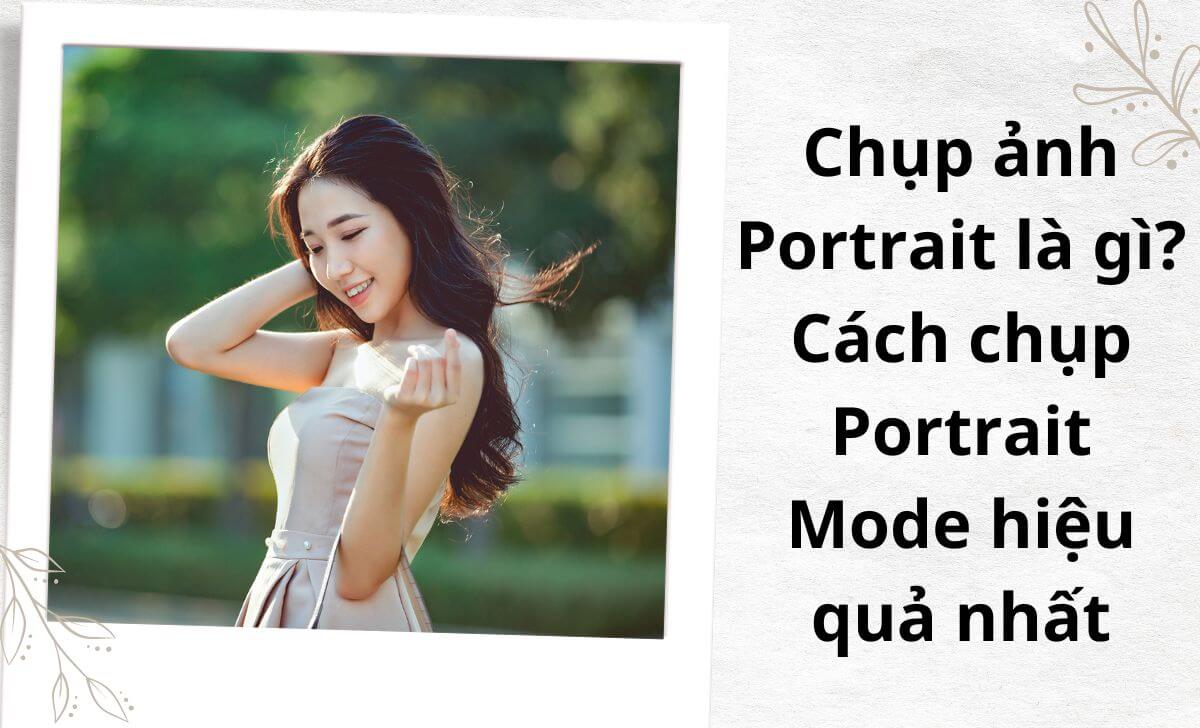 Chụp ảnh Portrait là gì? Cách chụp Portrait Mode hiệu quả nhất