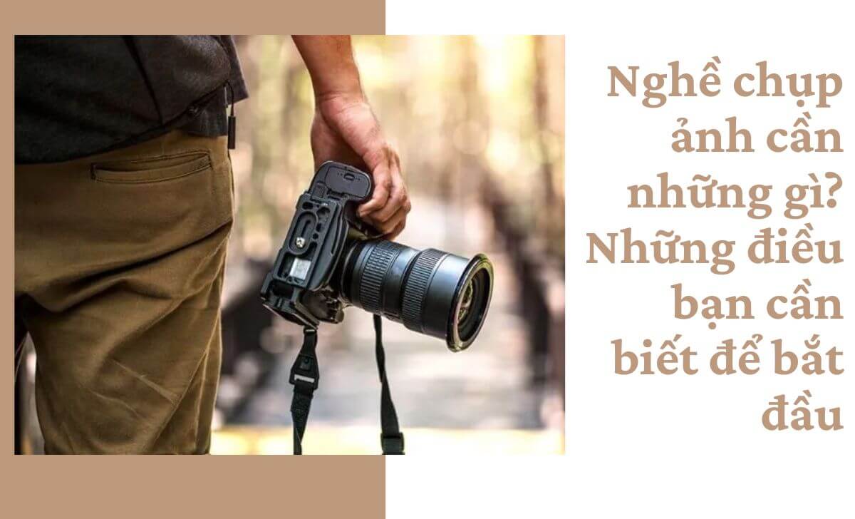 Nghề chụp ảnh cần những gì? Những điều bạn cần biết để bắt đầu