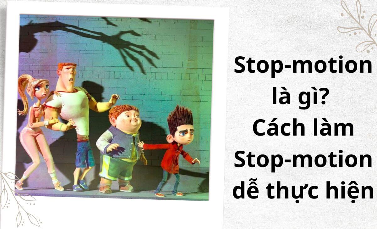 Stop-motion là gì? Cách làm Stop-motion dễ thực hiện