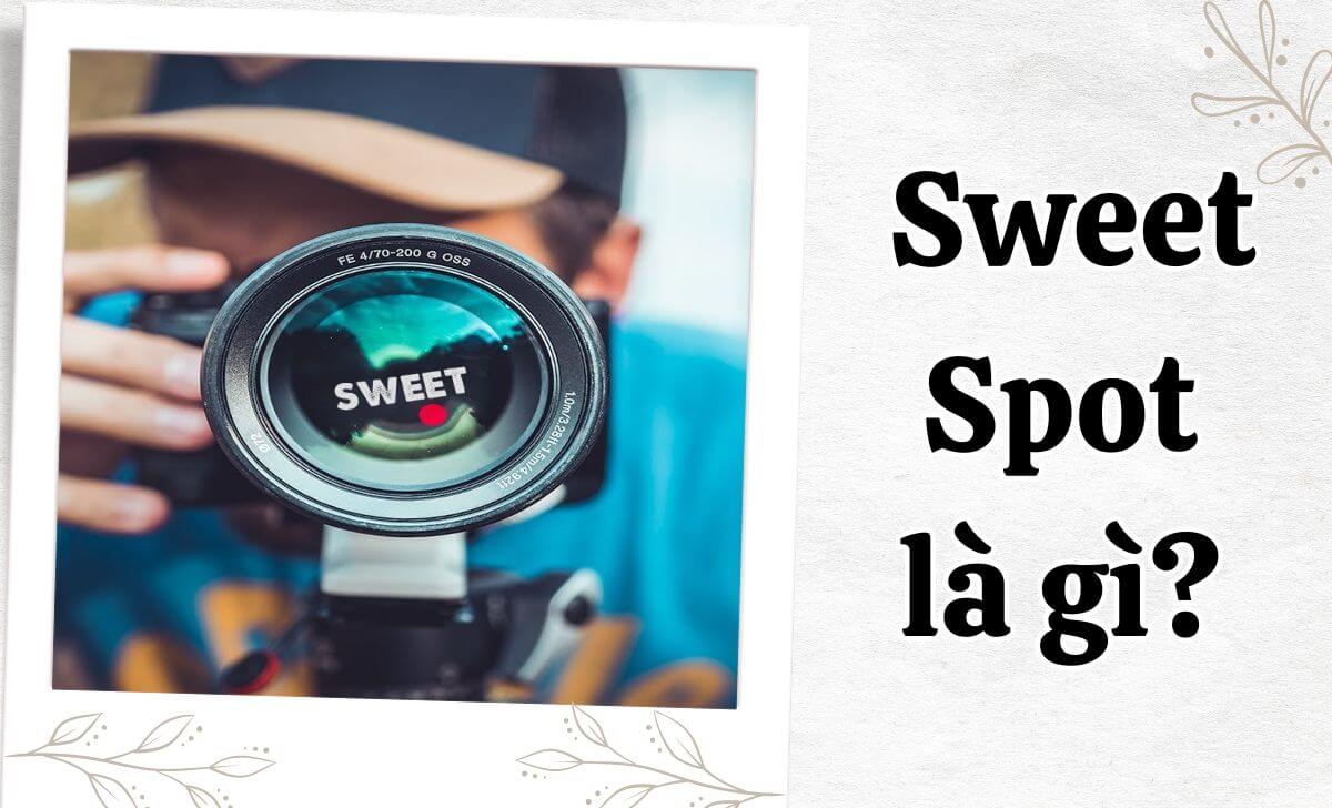Sweet Spot là khoảng cách mà ống kính có khả năng lấy nét tốt nhất Sweet Spot là khoảng cách mà ống kính có khả năng lấy nét tốt nhất