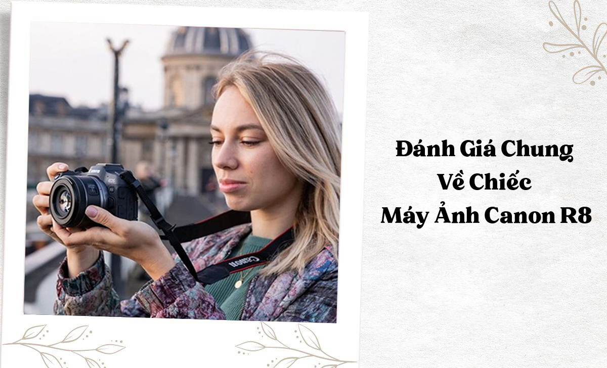 Tổng quát Canon R8 mang đến cái nhìn rõ nét về chất lượng và hiệu năng.