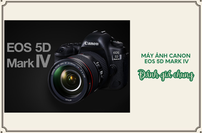 Máy ảnh Canon EOS 5D Mark IV - Đánh giá chung