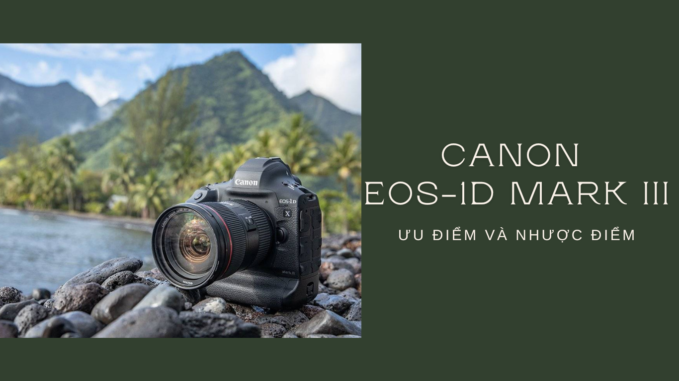 EOS-1D X Mark III - Ưu và nhược điểm
