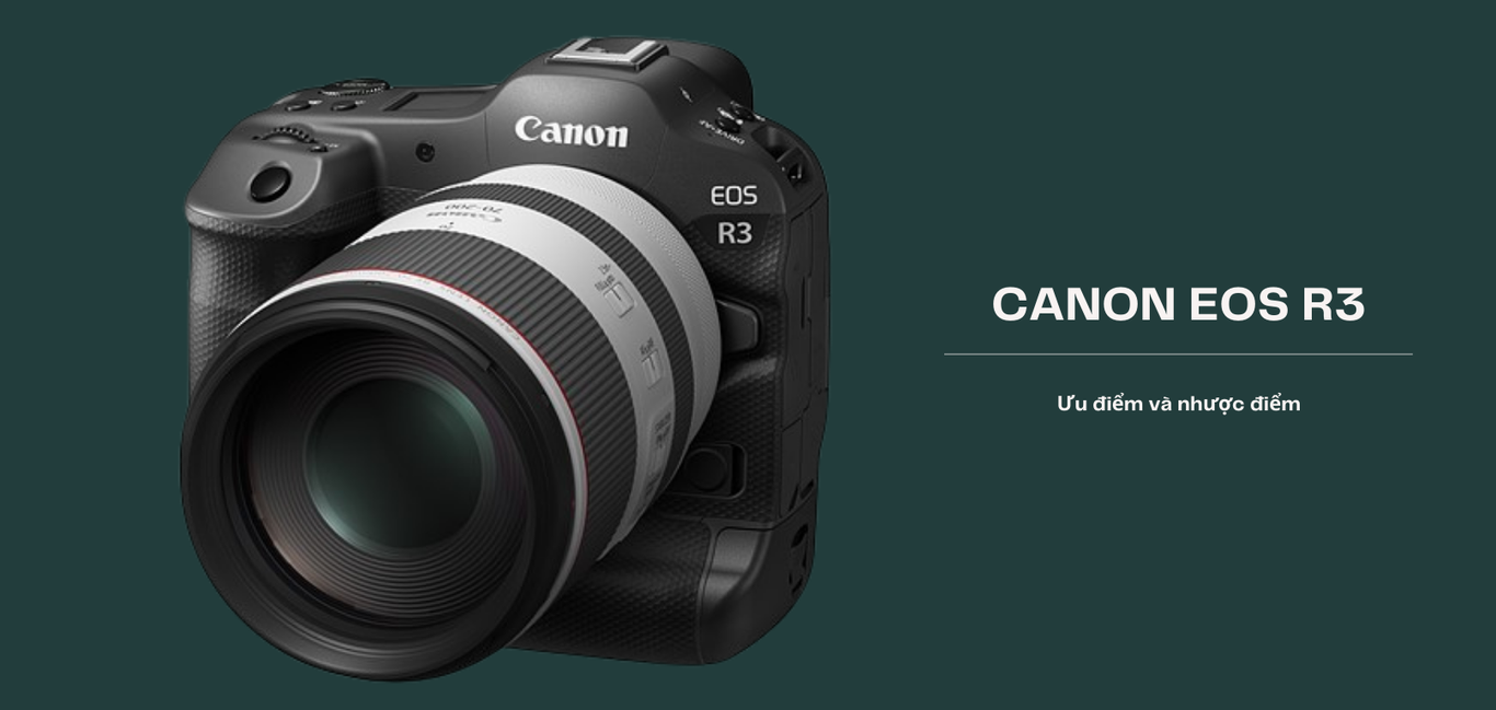 Canon EOS R3 - Ưu điểm và nhược điểm