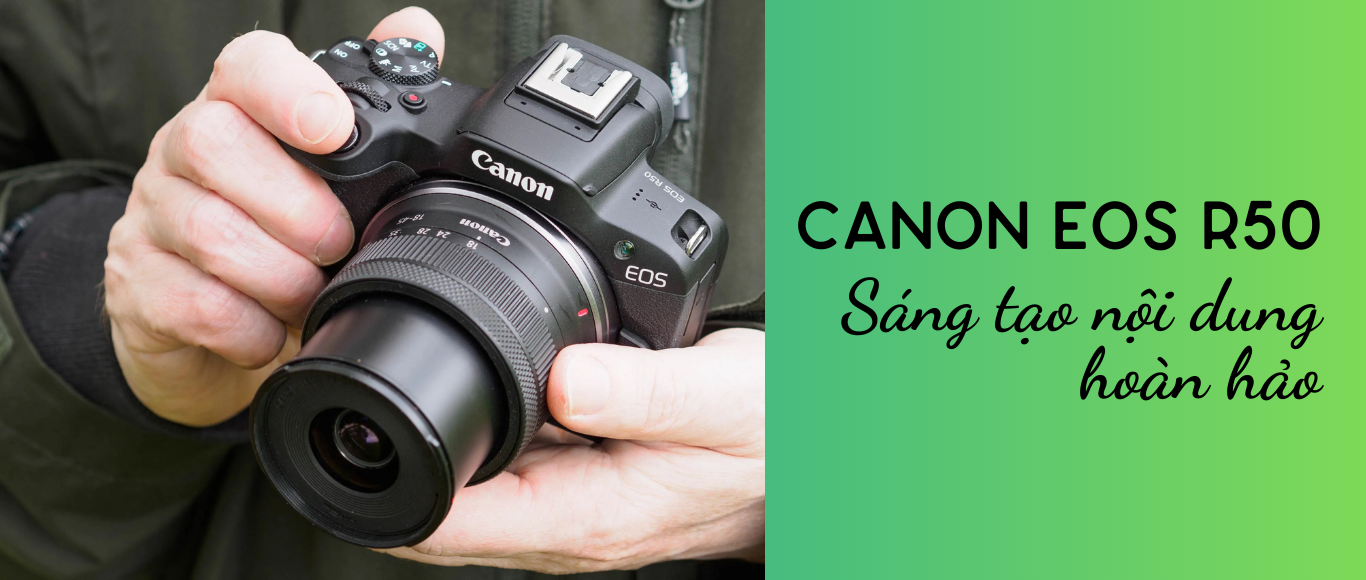 Canon EOS R50 - Sáng tạo nội dung hoàn hảo