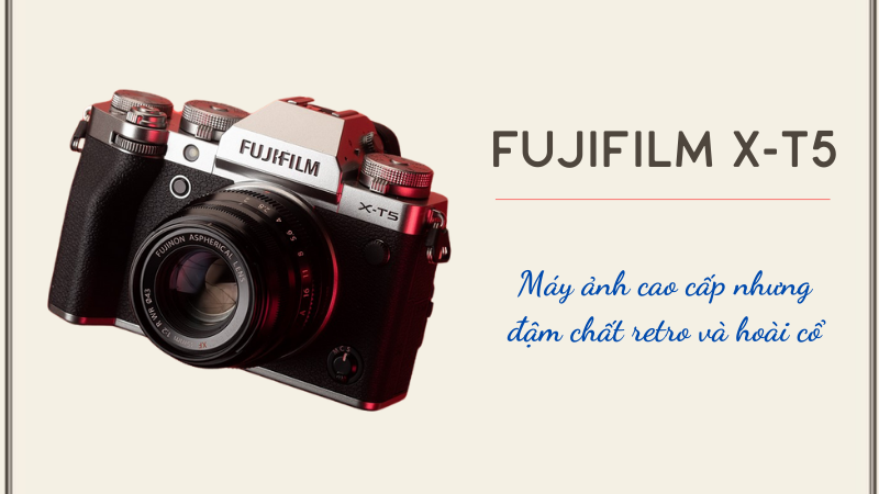 Fujifilm X-T5 - Máy ảnh mirrorless retro và phong cách hoài cổ