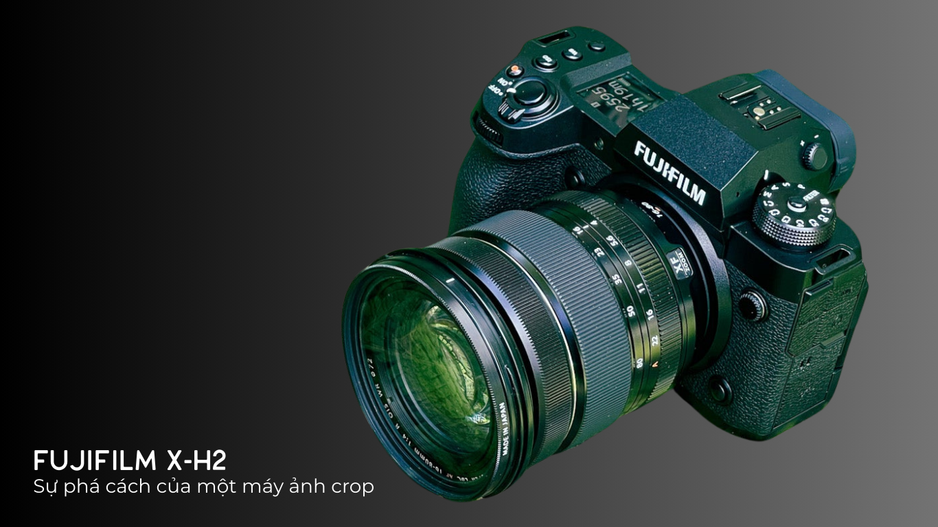 Fujifilm X-H2: Sự phá cách của một máy ảnh crop